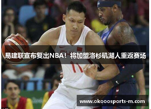 易建联宣布复出NBA！将加盟洛杉矶湖人重返赛场