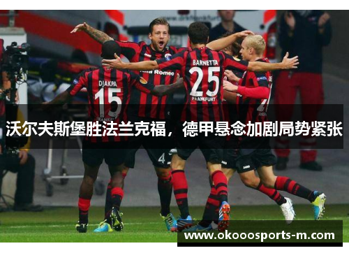 沃尔夫斯堡胜法兰克福，德甲悬念加剧局势紧张