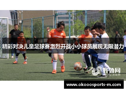精彩对决儿童足球赛激烈开战小小球员展现无限潜力