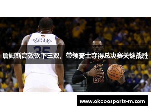 詹姆斯高效砍下三双，带领骑士夺得总决赛关键战胜