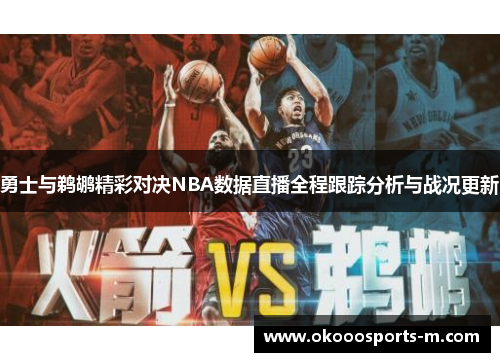勇士与鹈鹕精彩对决NBA数据直播全程跟踪分析与战况更新