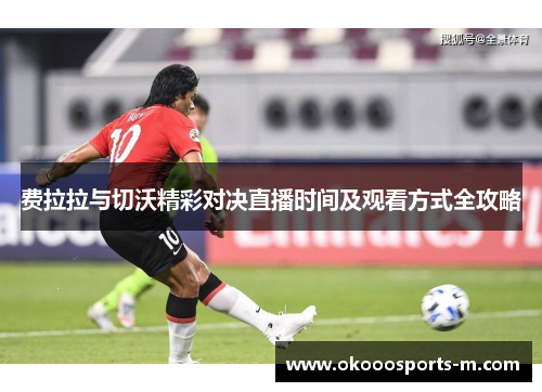 费拉拉与切沃精彩对决直播时间及观看方式全攻略